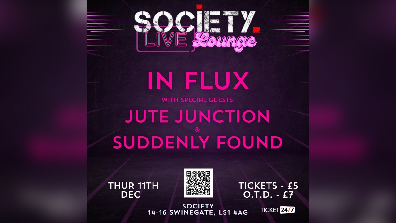 SOCIETY LIVE LOUNGE PRESENTS - IN FLUX + SUPPORTS