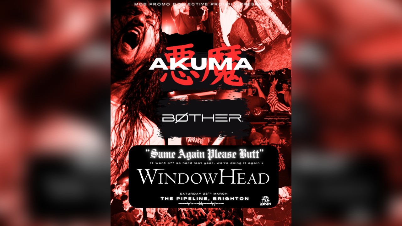 MOB PROMO PRESENTS: AKUMA / BOTHER. / WINDOWHEAD  & MORSE - THE PIPELINE, BRIGHTON