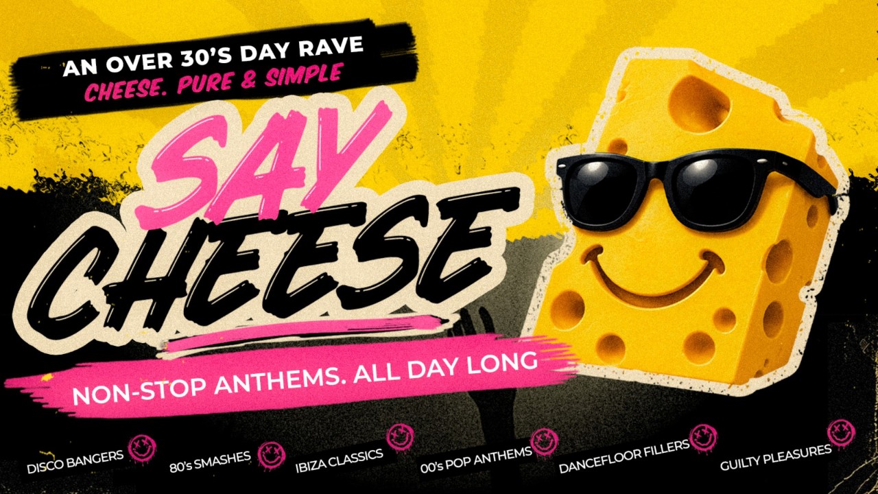 Say Cheese - An afternoon of pure anthem energy, strictly for grown ups.