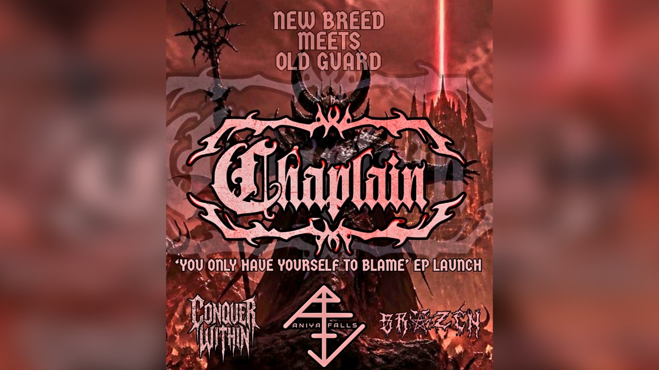 Chaplain 🤘🏼 'You Only Have Yourself To Blame' EP Launch with Conquer Within, Aniya Falls + Brazen