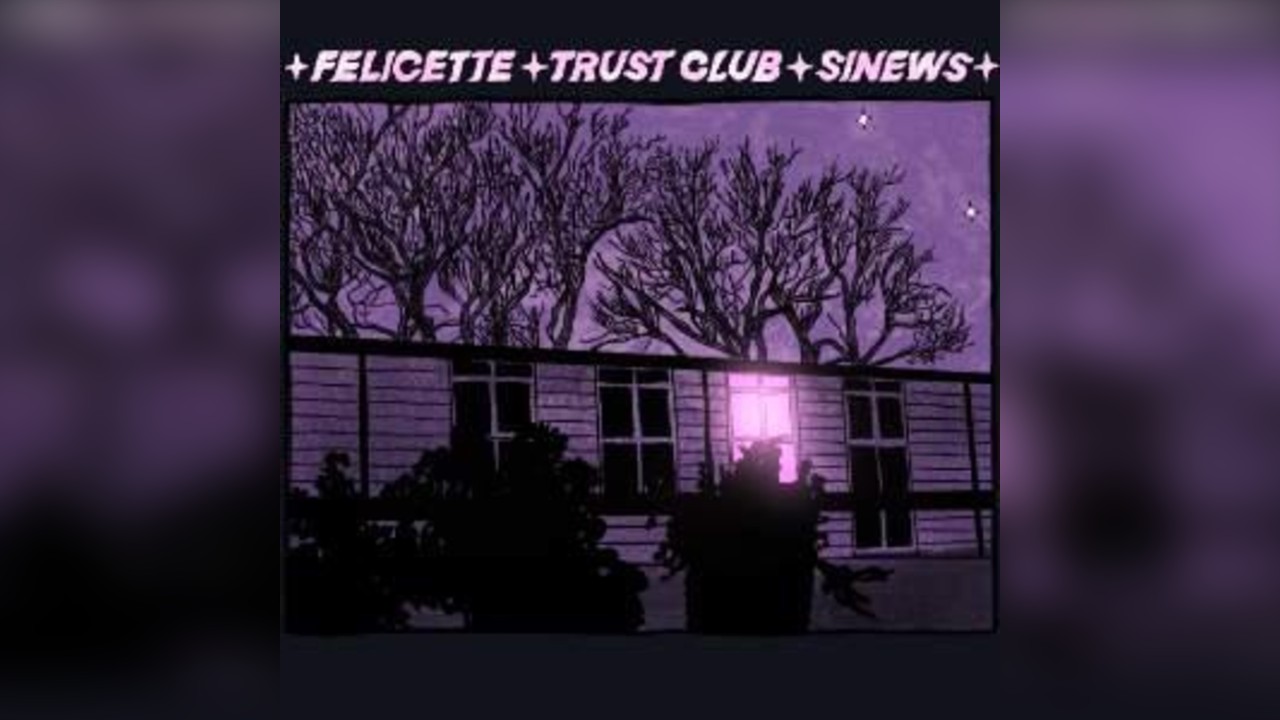 Felicette, Trust Club & Sinews