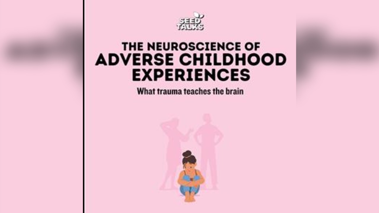 Seed Talks: Neuroscience of Adverse Childhood Experiences
