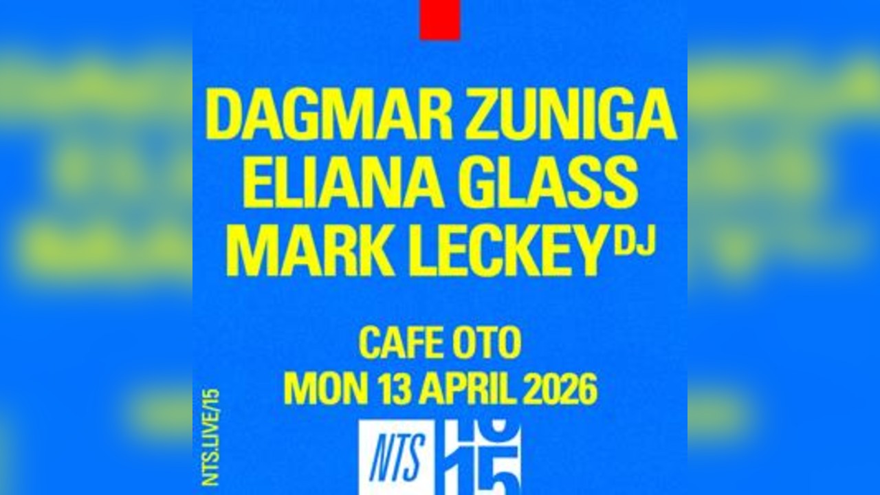 Dagmar Zuniga, Eliana Glass, Mark Leckey (NTS 15)