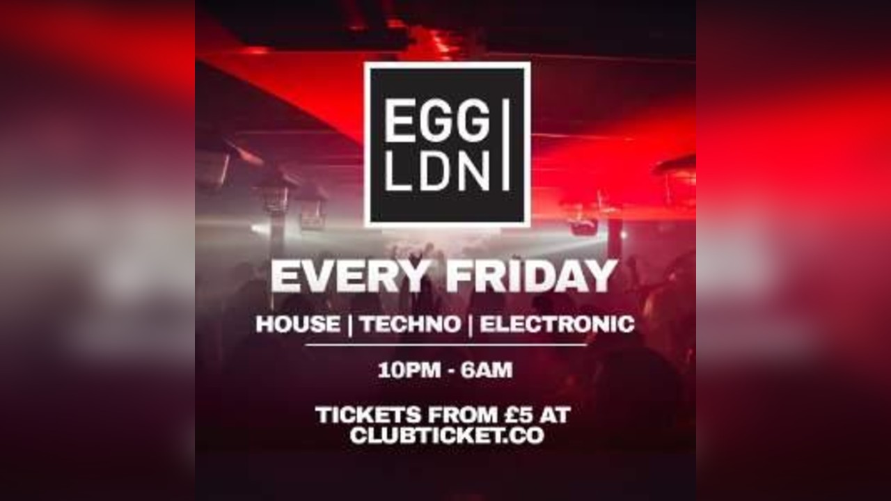 EGG LONDON EVERY FRIDAY