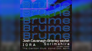 Brume: Joshua Cavanagh-Brierly Sextet, Scrimshire, IORA