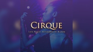 CIRQUE : Late Night Saturday Party @ BLOOM