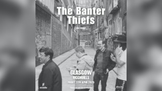 The Banter Thiefs + support - Glasgow