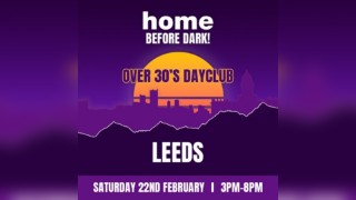 Over 30s Dayclub LEEDS - Home before dark