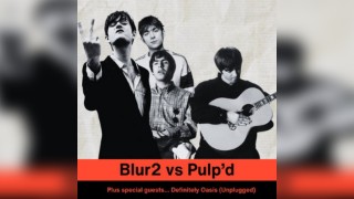 Blur2 vs Pulp'd W/ special guests Definitely Oasis (Unplugged) E