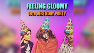 Feeling Gloomy - 19th Birthday Party