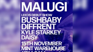 Malugi (LEEDS DEBUT) Bushbaby, Kyle Starkey, Diffrent + more