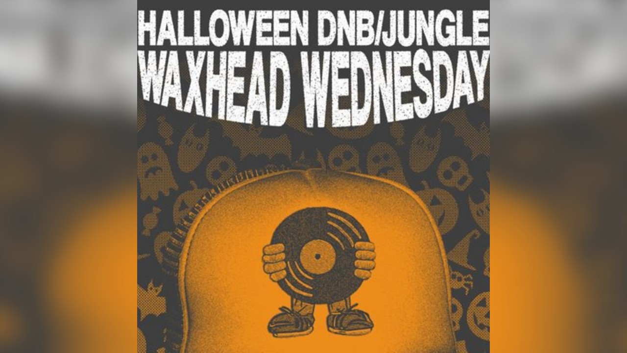 WAXHEAD WEDNESDAY: DnB & JUNGLE