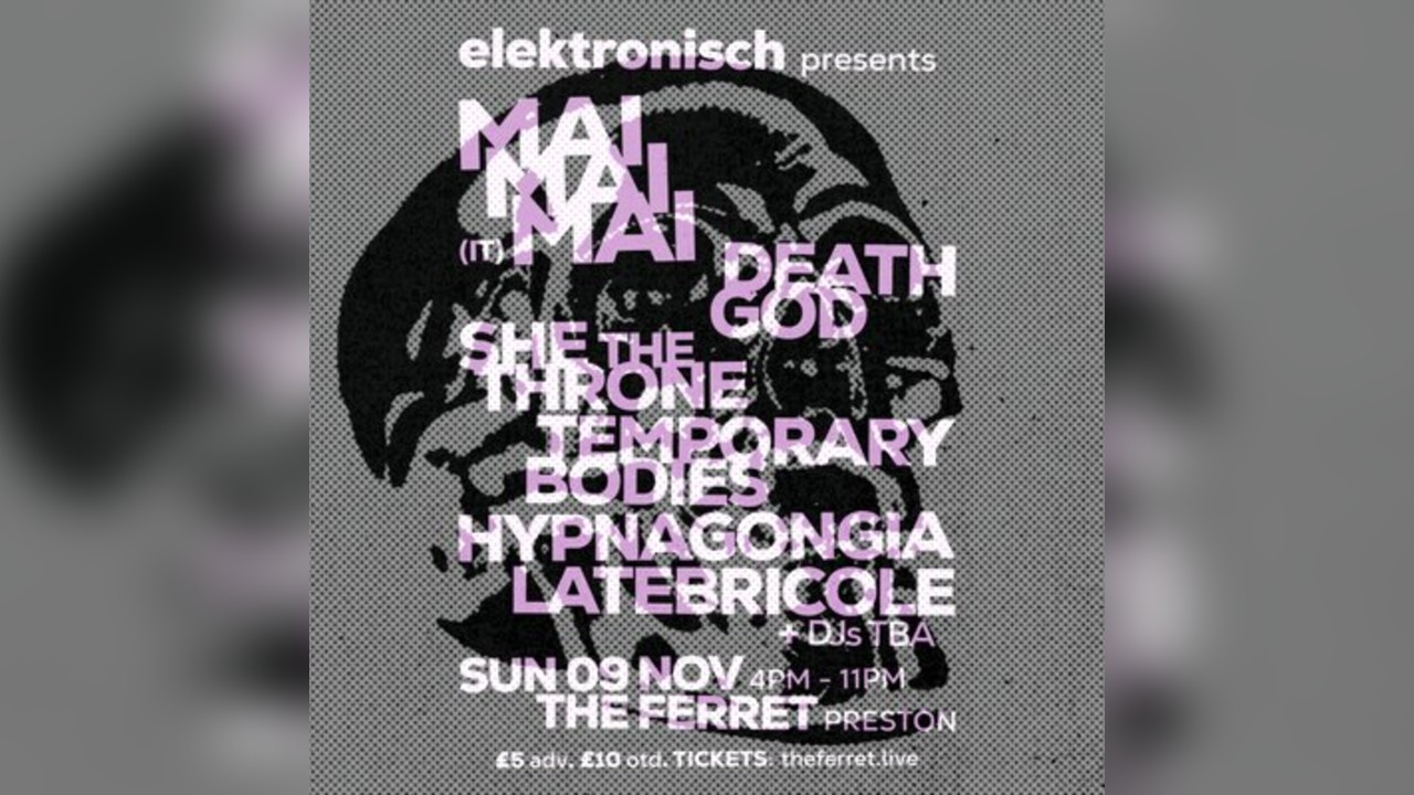 elektronisch: MAI MAI MAI + She The Throne + Death God + more