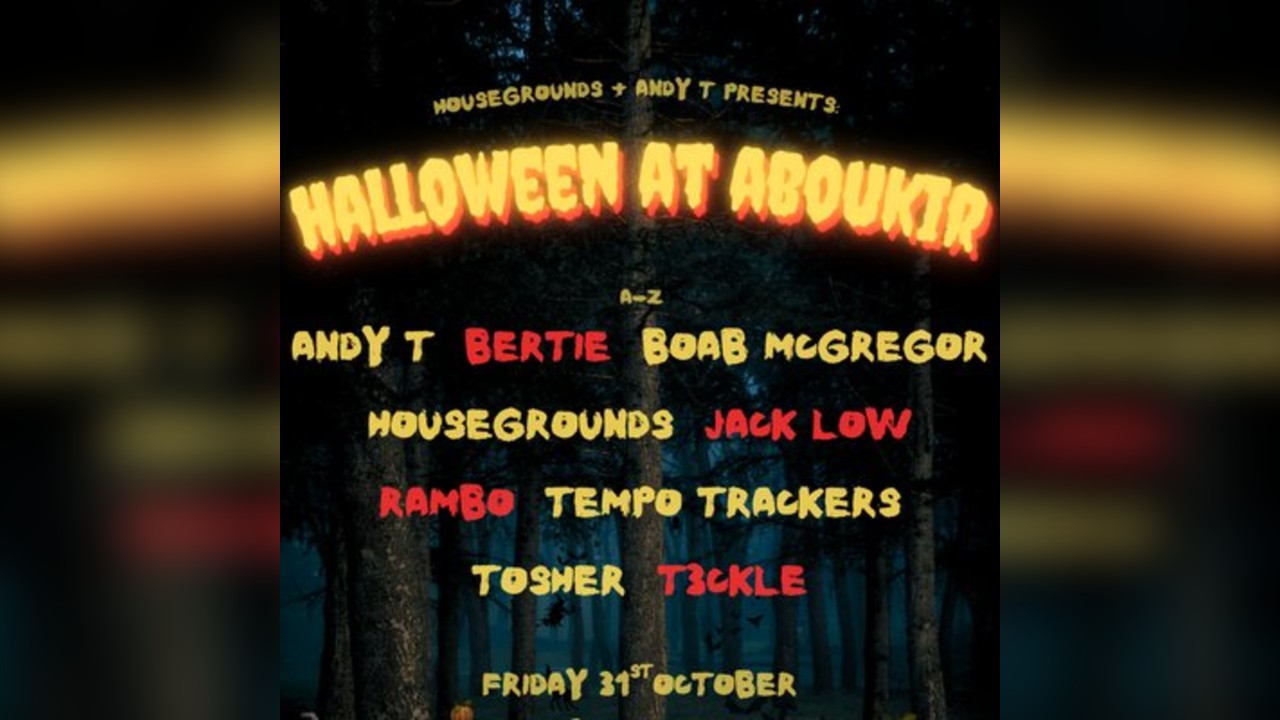 HALLOWEEN AT ABOUKIR: Housegrounds & Andy T Presents
