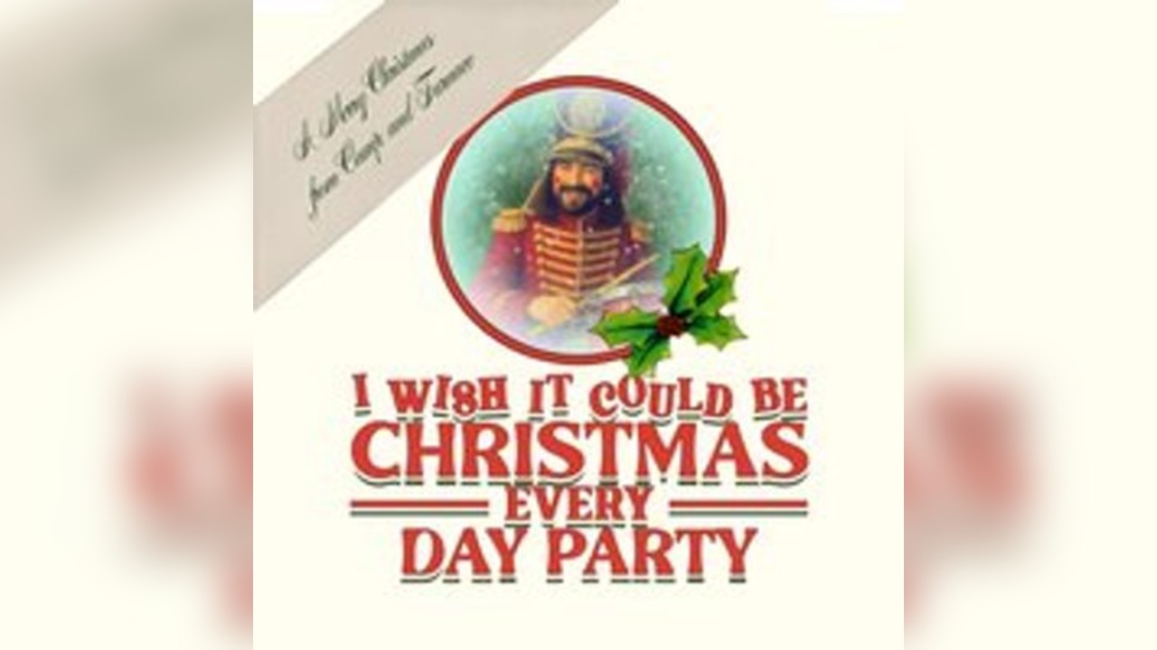 I Wish It Could Be Christmas Every Day... PARTY