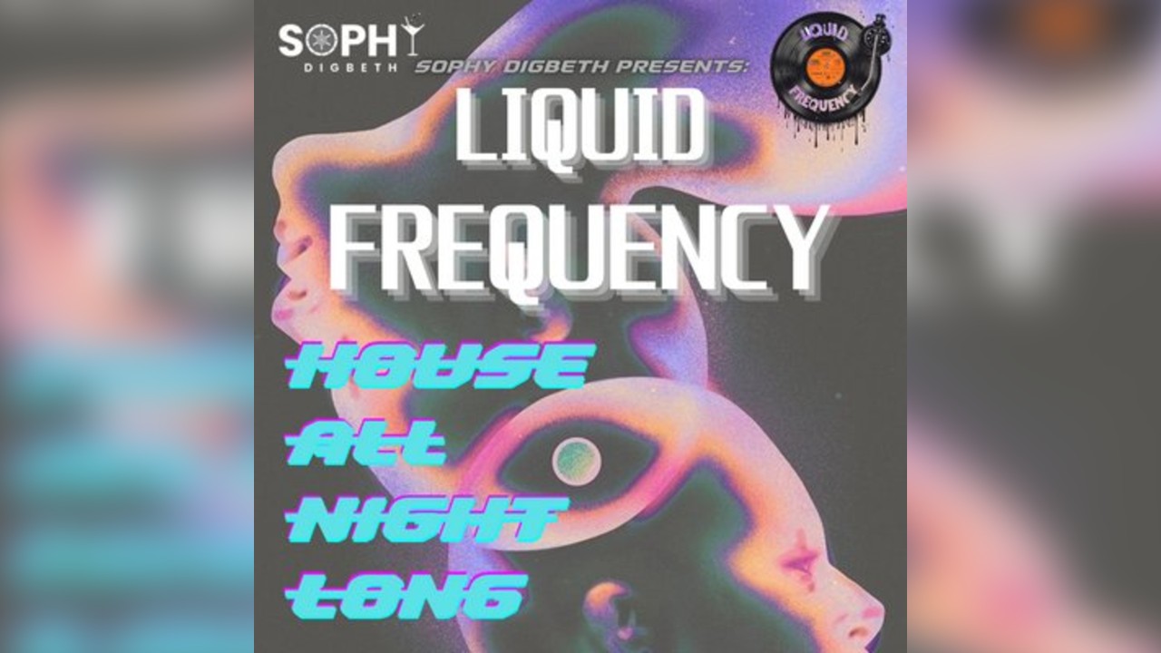 House All Night Long-presented by SophyDigbeth X LiquidFrequency