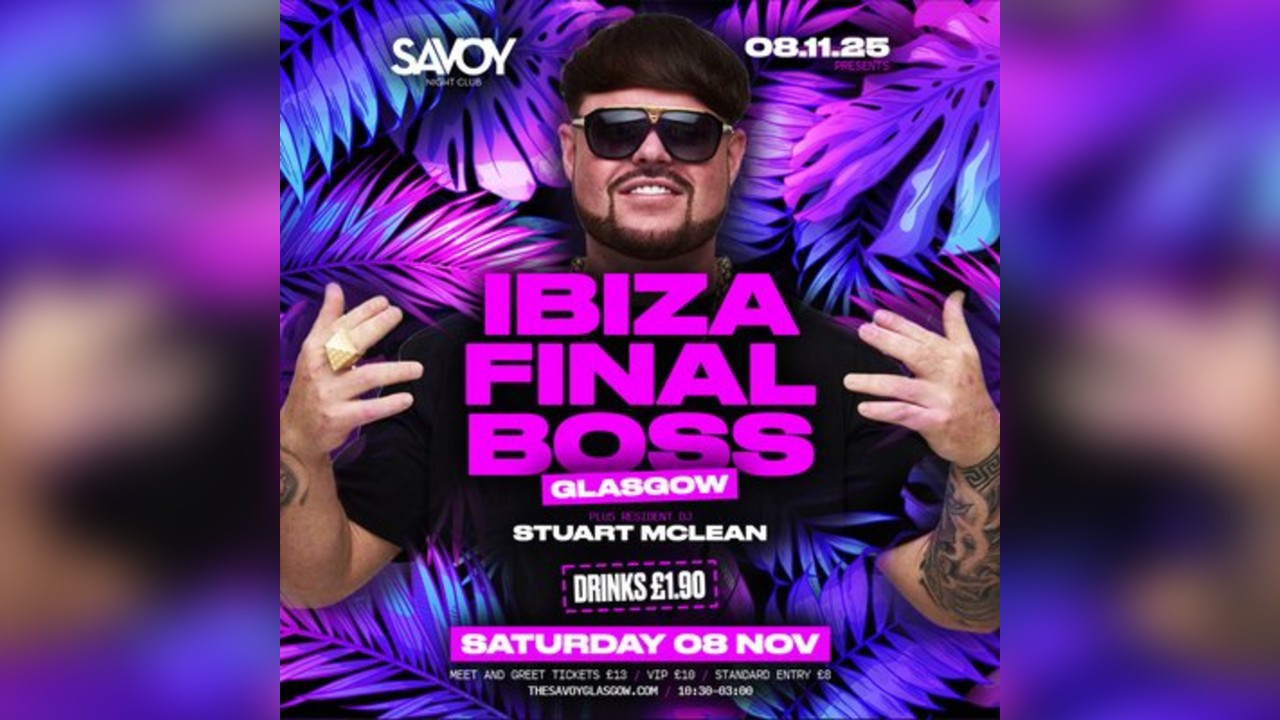 The Ibiza Final Boss - Glasgow - Savoy Nightclub