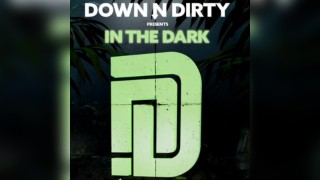 Down N Dirty presents In the Dark