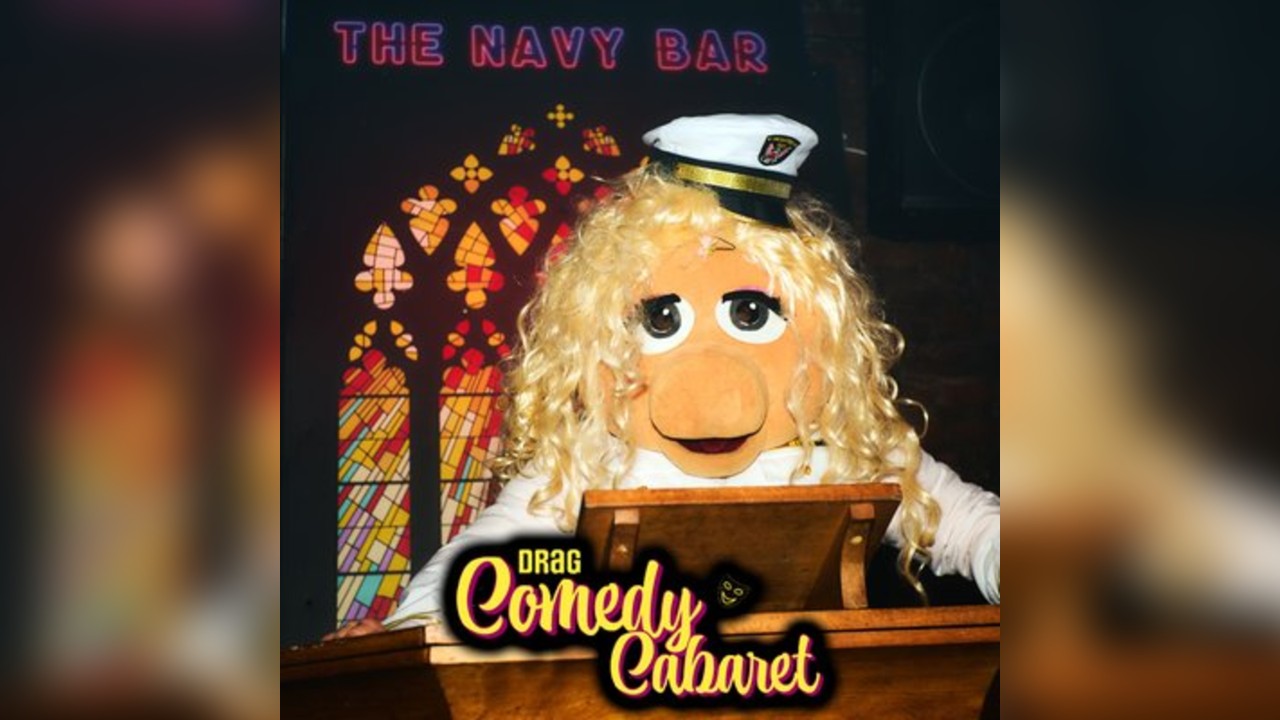 Navy Bar 2.1 hosts... DRAG QUEEN COMEDY CABARET
