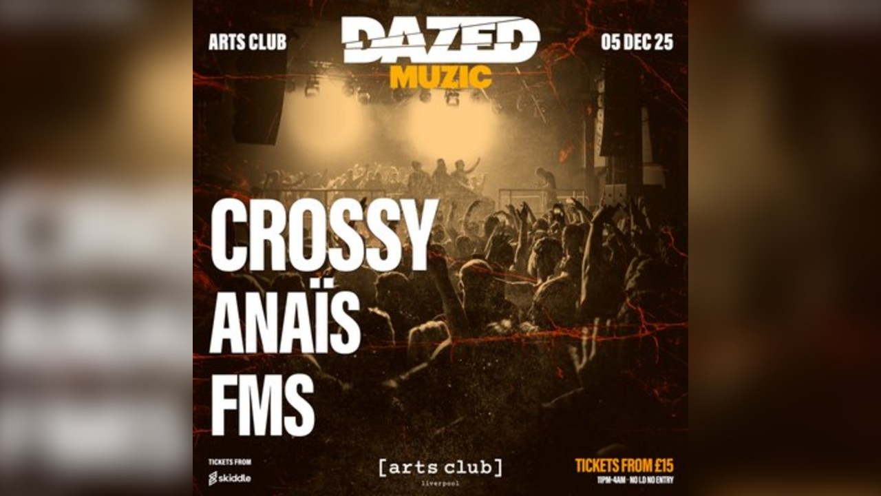 Dazed w/ Crossy, Anais & FMS - Liverpool
