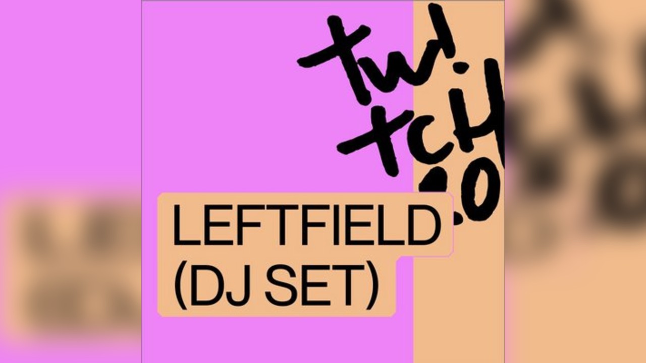 Twitch - Leftfield (DJ Set)