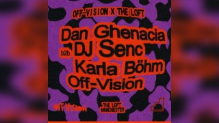 Off-Vision x The Loft: Dan Ghenacia b2b DJ Senc & Karla Böhm