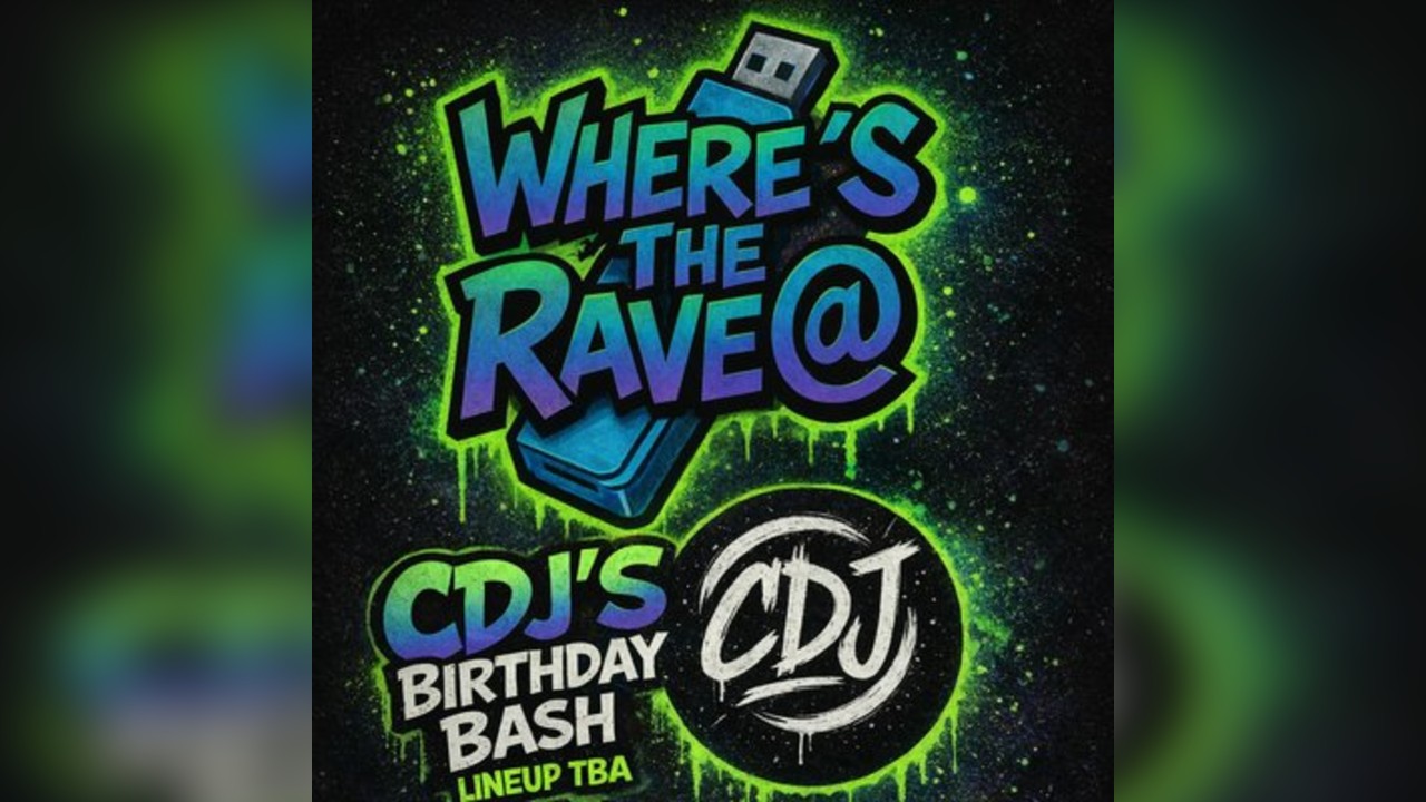 WHERES THE RAVE @ - Cdj's birthday bash