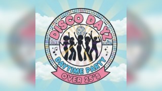 DISCO DAYZ: Over 25's Daytime Clubbing