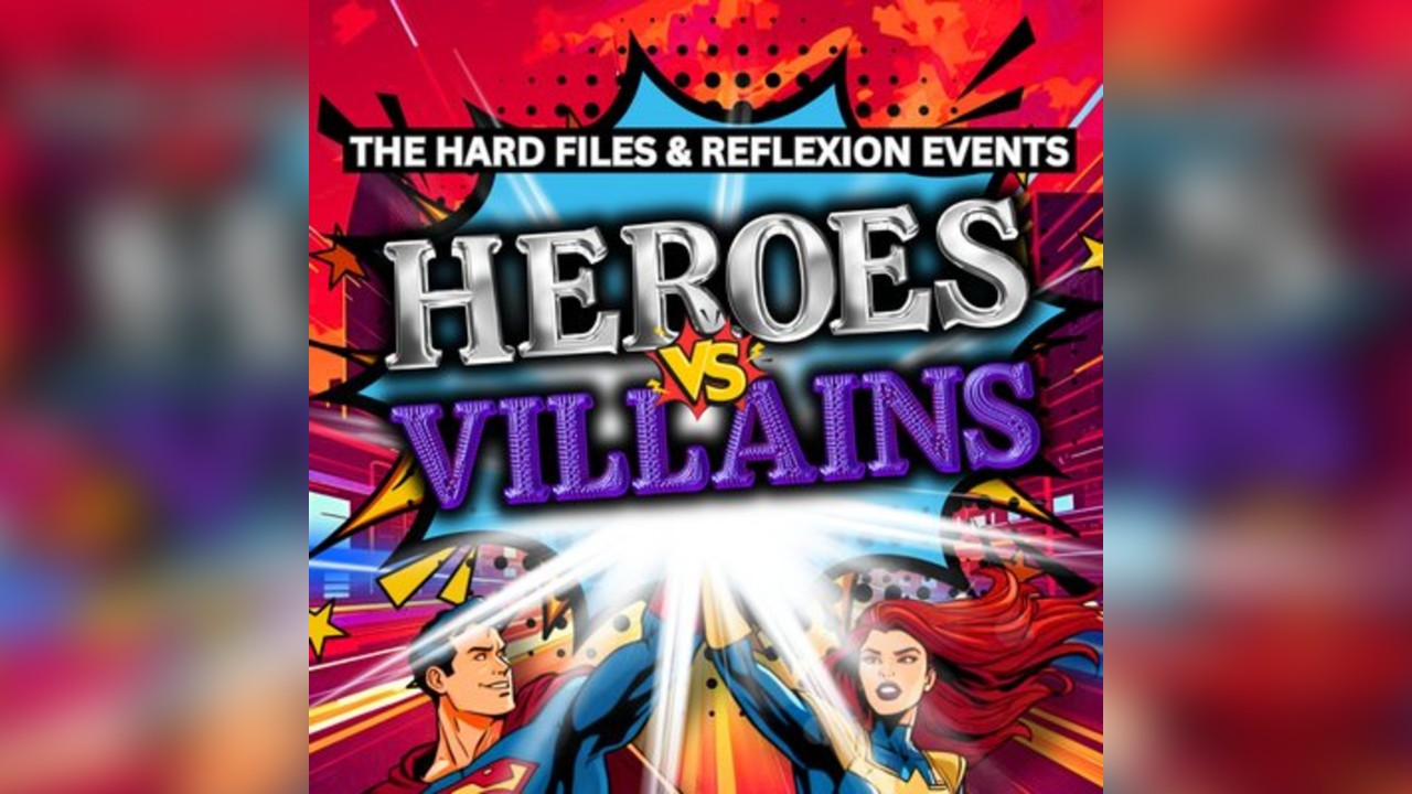 The Hard Files & Reflexion Events Present: HEROES VS VILLAINS