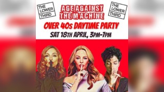 Age Against The Machine LONDON- Over 40s Daytime Party *3pm-7pm*