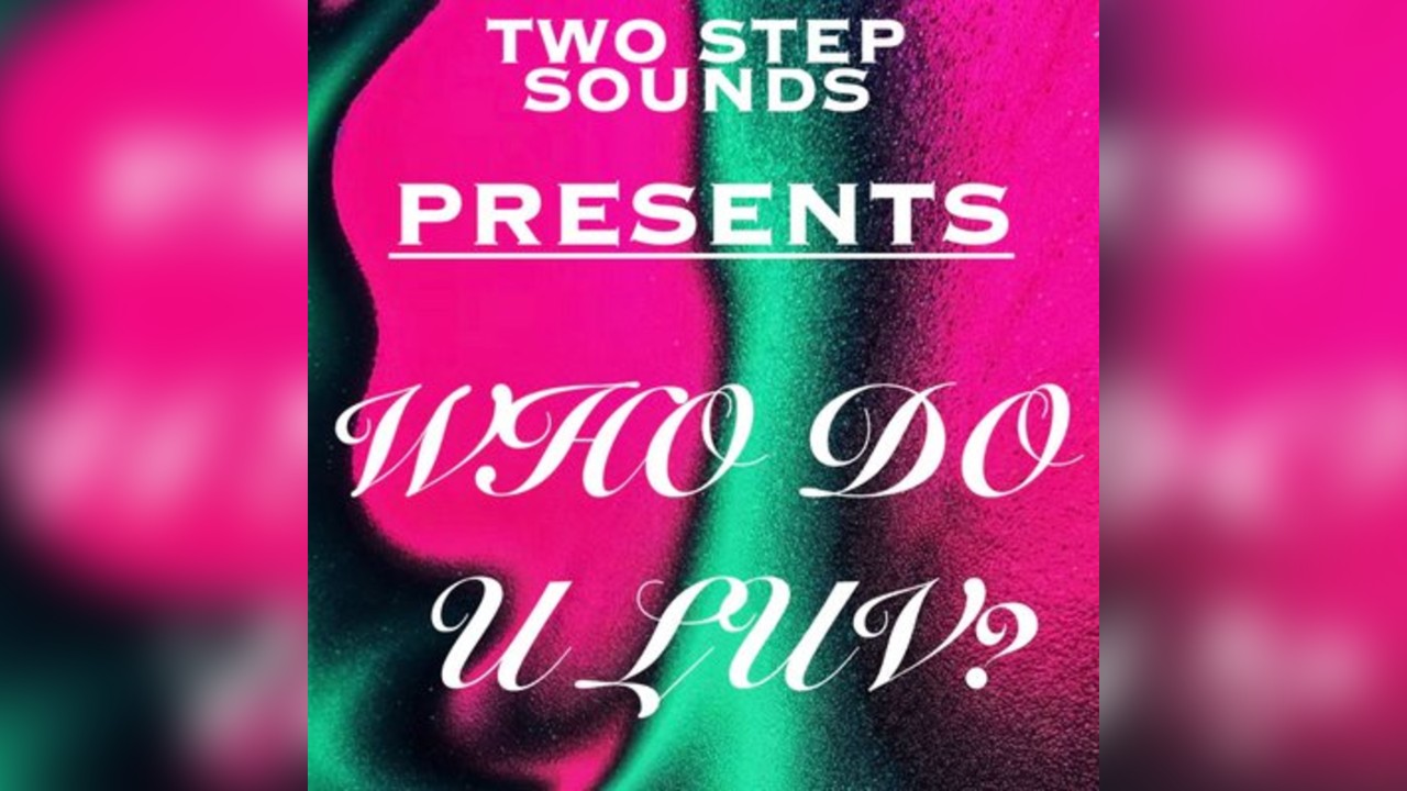 Two Step Presents: WHO DO U LUV?