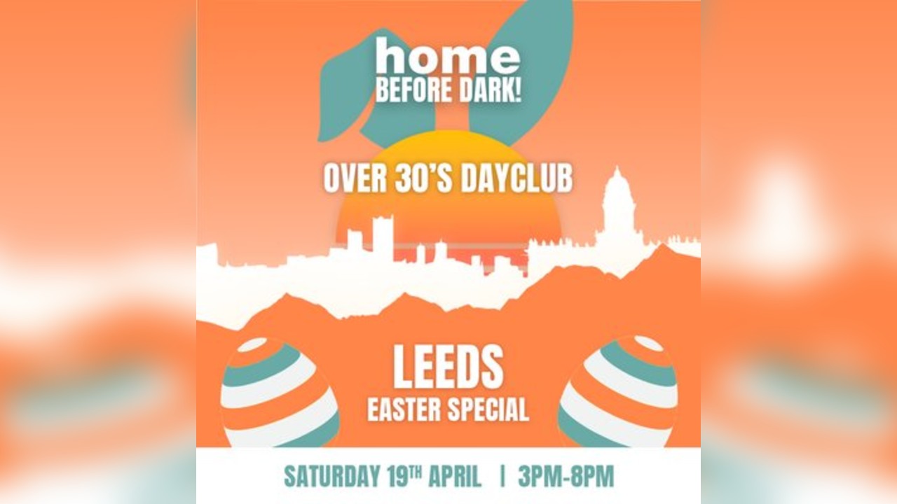 Over 30s Dayclub LEEDS - Easter special - Home before dark