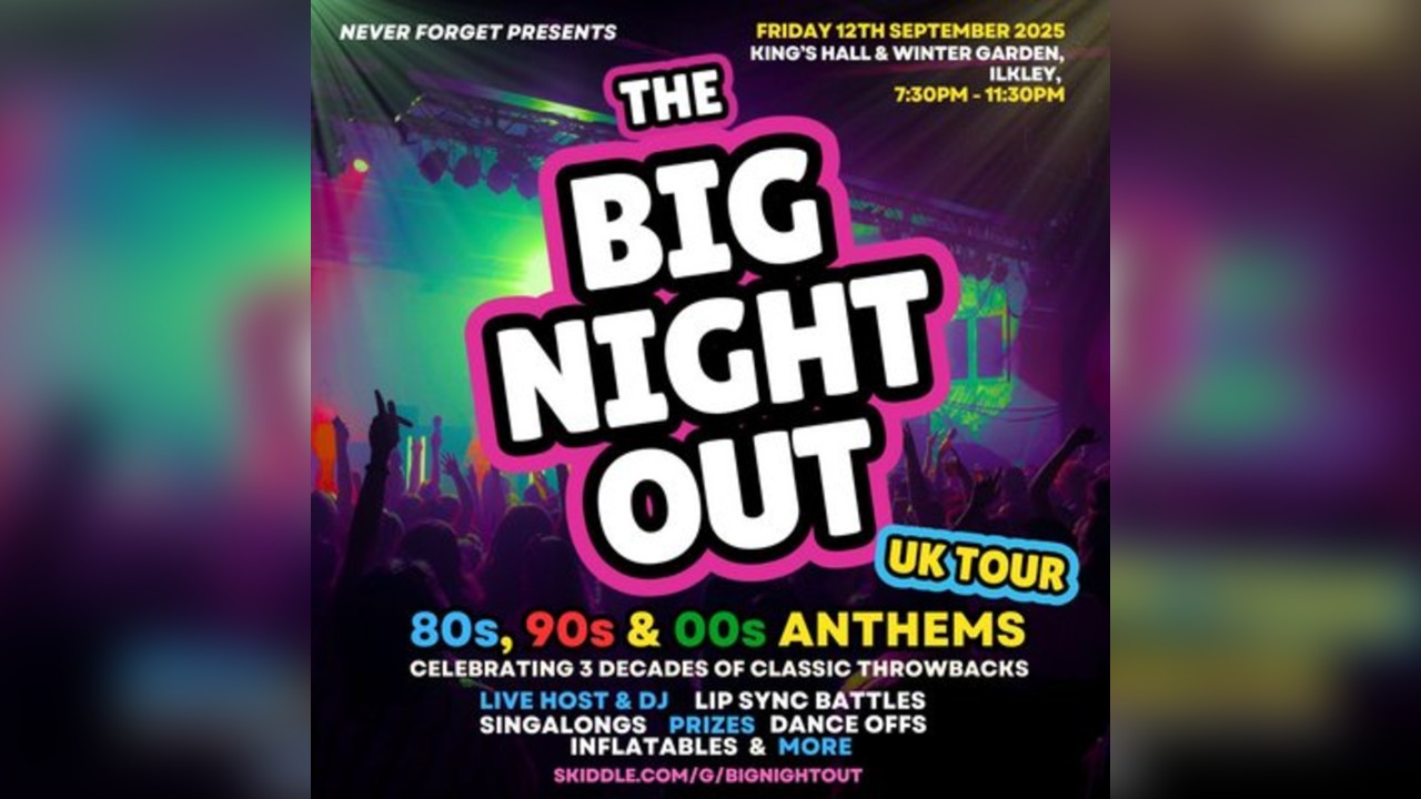 The BIG NIGHT OUT - 80s 90 & 00s Ilkley Kings Hall