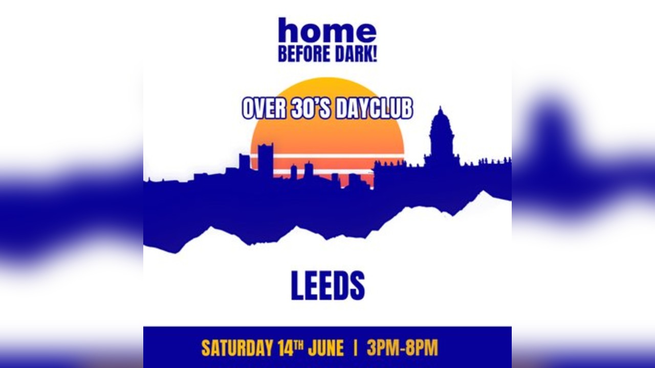 Over 30s Dayclub LEEDS -Home before dark