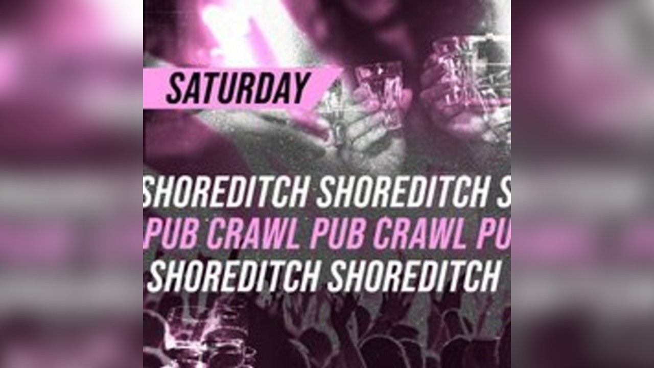 SHOREDITCH PUB CRAWL - Saturday 24th of May