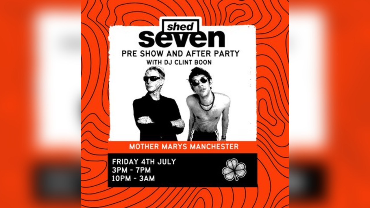 SHED SEVEN - Pre & After Parties w/ DJ CLINT BOON