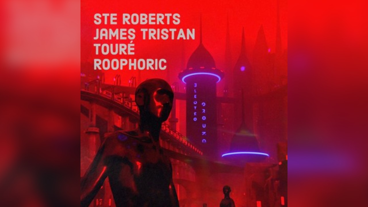 Electroground: Ste Roberts, James Tristan, Touré, Roophoric