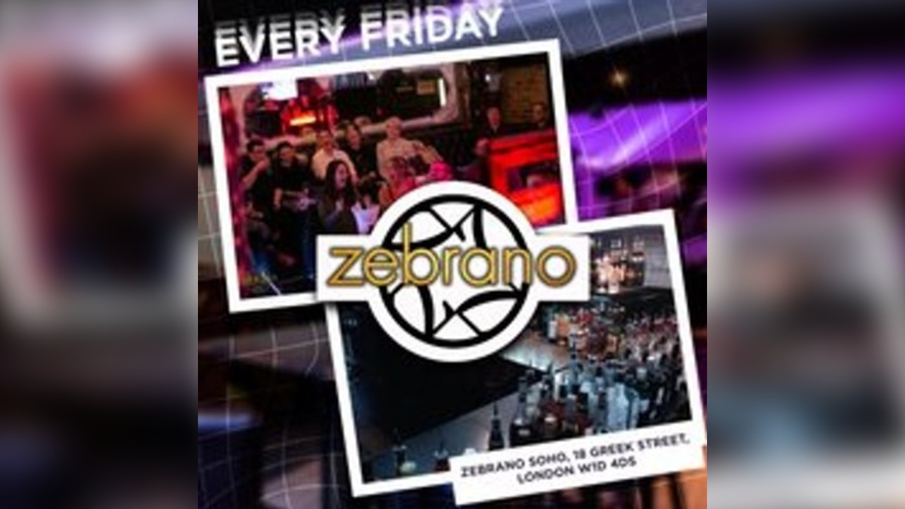 Fridays @ Zebrano Soho Friday 27th June