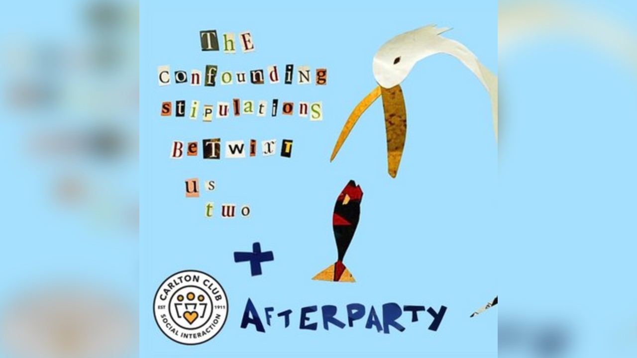 The Confounding Stipulations Betwixt Us Two + Afterparty