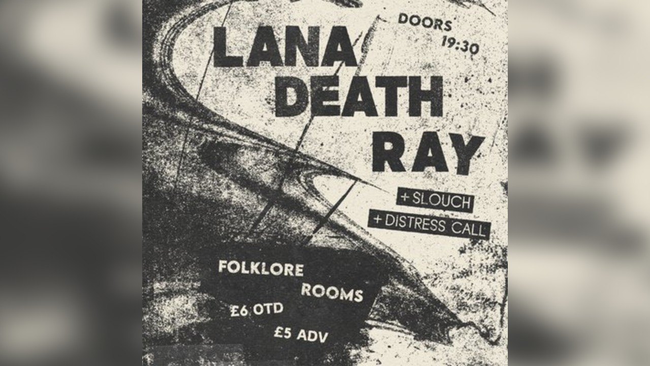 Lana Death Ray + SLOUCH + Distress Call