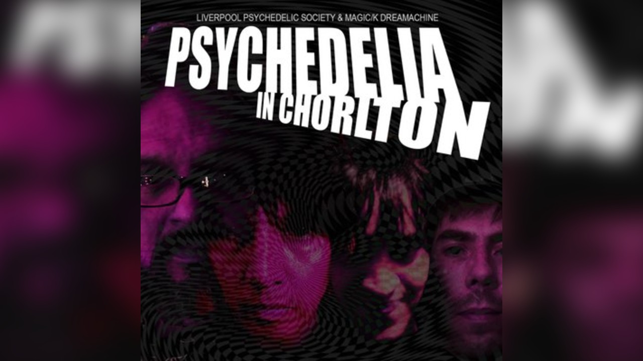 PSYCHEDELIA IN CHORLTON: Liverpool Psychedelic Society Showcase