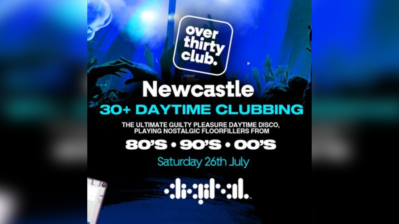 OVER 30's CLUB - Daytime Clubbing - Digital Newcastle