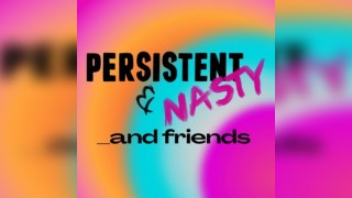 Persistent and Nasty _and friends