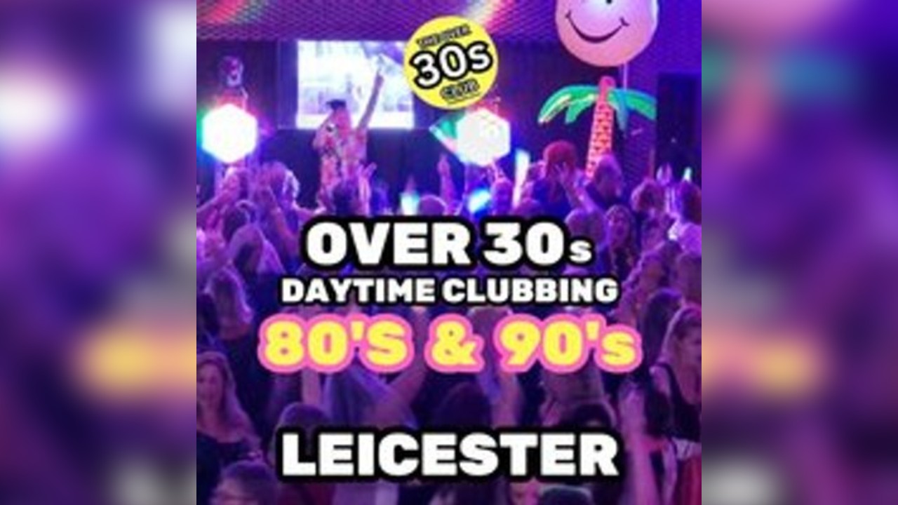 Leicester Daytime Clubbing - 80s & 90s - The Over 30s Club