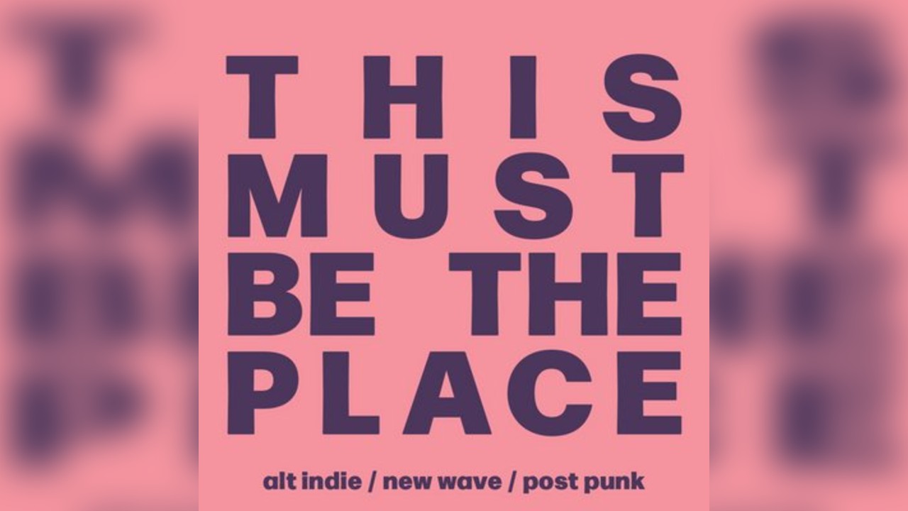 This Must Be The Place : Alt Indie, New Wave and Post Punk
