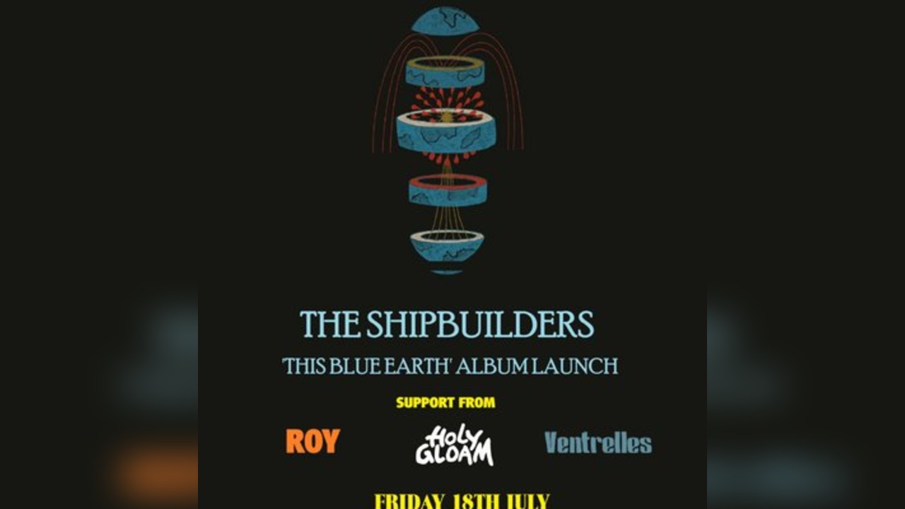 The Shipbuilders - 'This Blue Earth' Album Launch