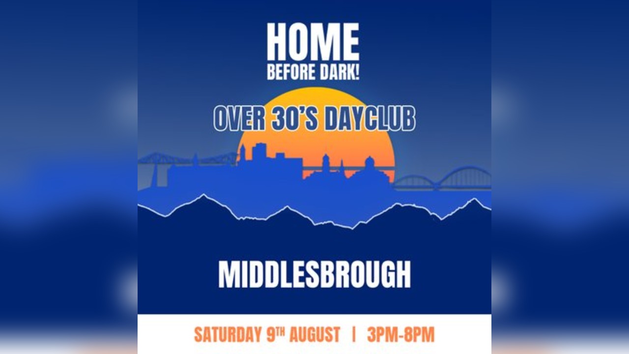 Over 30s Dayclub MIDDLESBROUGH - Home before dark