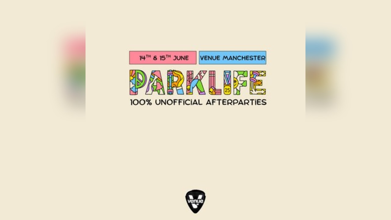 PARKLIFE 100% unofficial AFTERPARTIES @ VENUE