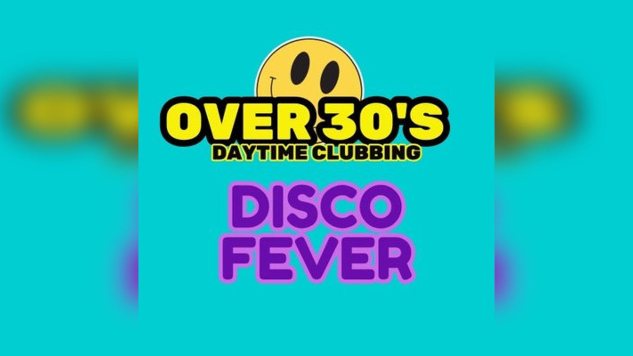 The Over 30s Club : Disco Fever Daytime Clubbing