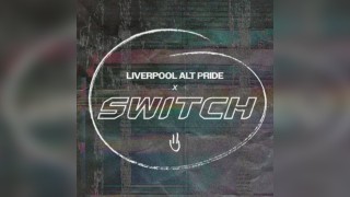 SWITCH presents | LIVERPOOL ALT-PRIDE | 26TH JULY